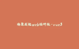 海康威视web插件版-vue3-拾光赋