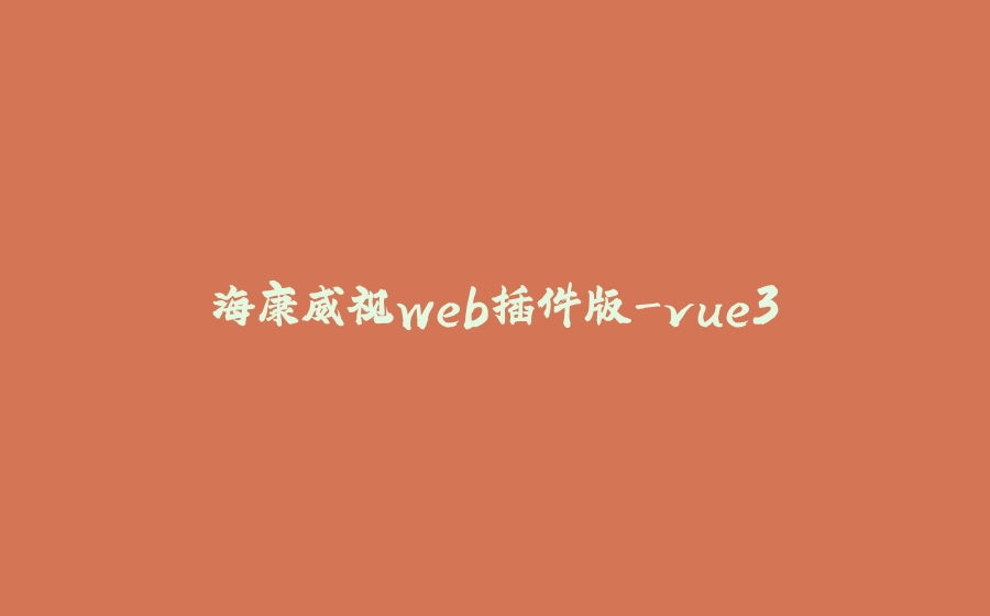 海康威视web插件版-vue3 - 拾光赋-拾光赋