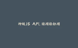 神级JS API，谁用谁好用-拾光赋
