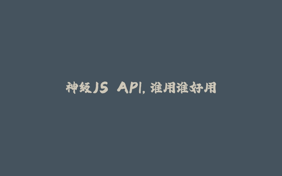 神级JS API，谁用谁好用 - 拾光赋-拾光赋