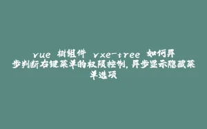 vue 树组件 vxe-tree 如何异步判断右键菜单的权限控制，异步显示隐藏菜单选项-拾光赋