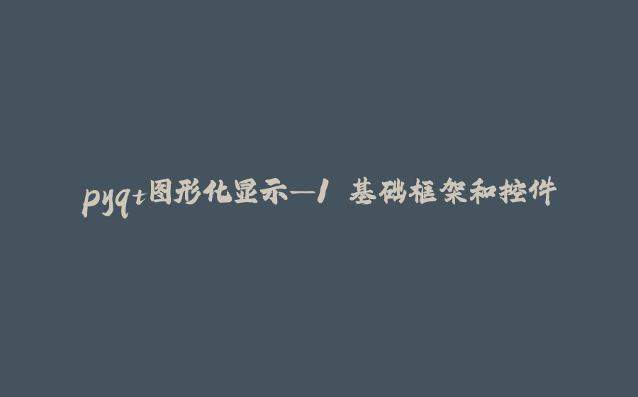 pyqt图形化显示—1.基础框架和控件 - 拾光赋-拾光赋