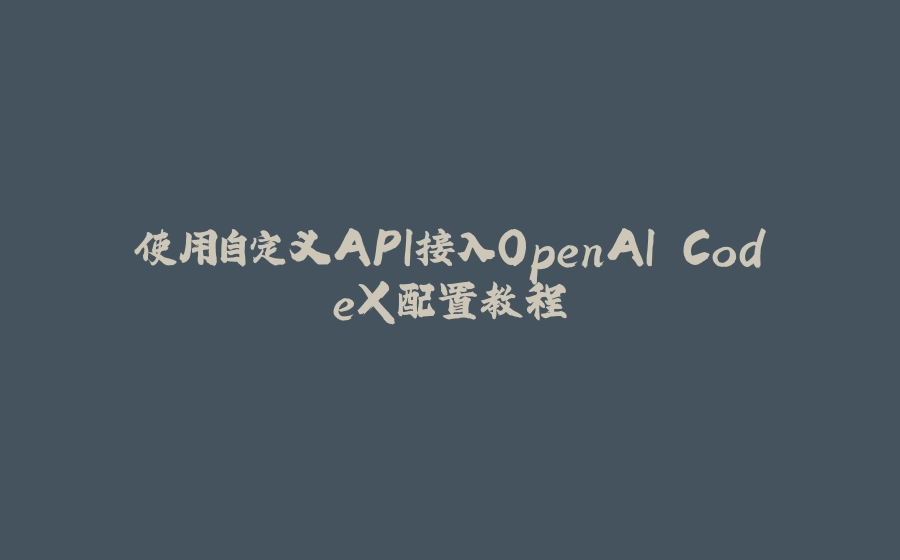 使用自定义API接入OpenAI CodeX配置教程 - 拾光赋-拾光赋