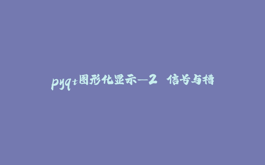 pyqt图形化显示—2.信号与槽 - 拾光赋-拾光赋
