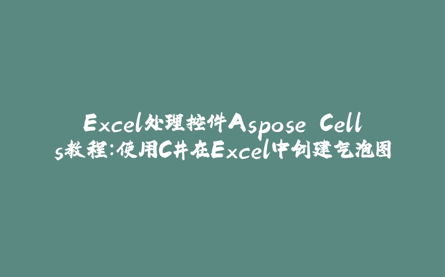 Excel处理控件Aspose.Cells教程：使用C#在Excel中创建气泡图 - 拾光赋-拾光赋