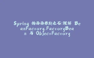 Spring 的西西弗斯之石：理解 BeanFactory、FactoryBean 与 ObjectFactory-拾光赋
