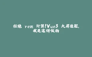 拒绝 rem 计算！Vue3 大屏适配，我是这样做的-拾光赋