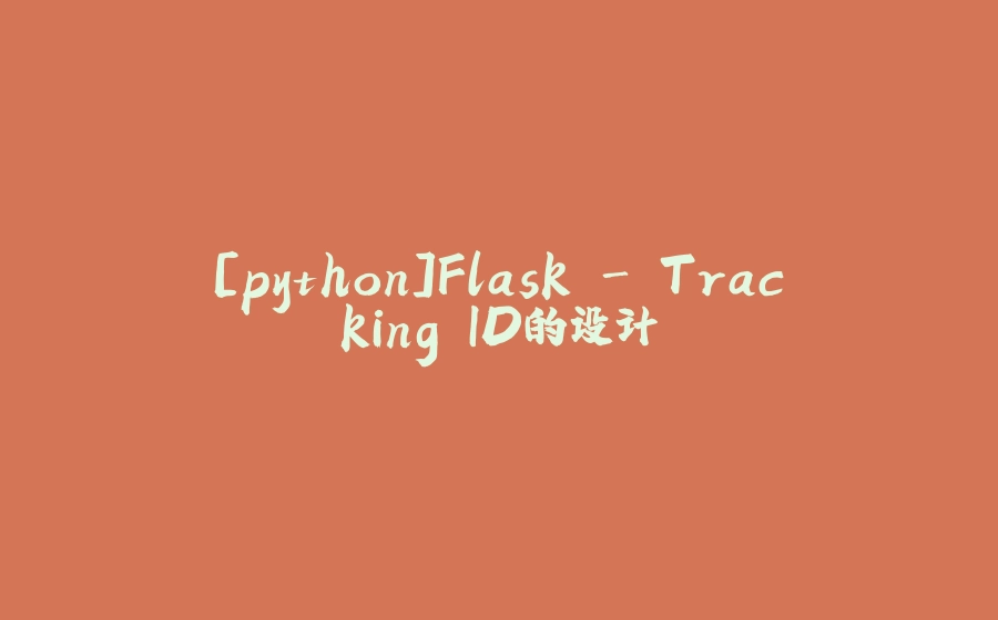 [python]Flask - Tracking ID的设计 - 拾光赋-拾光赋