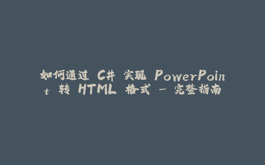 如何通过 C# 实现 PowerPoint 转 HTML 格式 - 完整指南 - 拾光赋-拾光赋