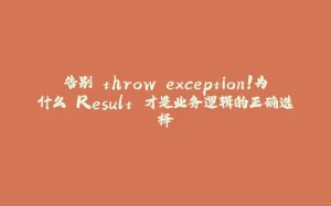 告别 throw exception！为什么 Result 才是业务逻辑的正确选择-拾光赋