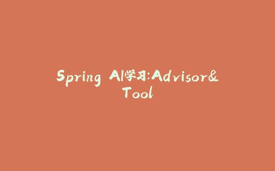 Spring AI学习：Advisor&Tool - 拾光赋-拾光赋