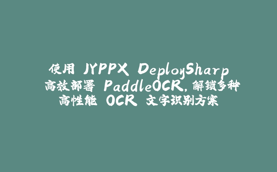 使用 JYPPX.DeploySharp 高效部署 PaddleOCR，解锁多种高性能 OCR 文字识别方案 - 拾光赋-拾光赋