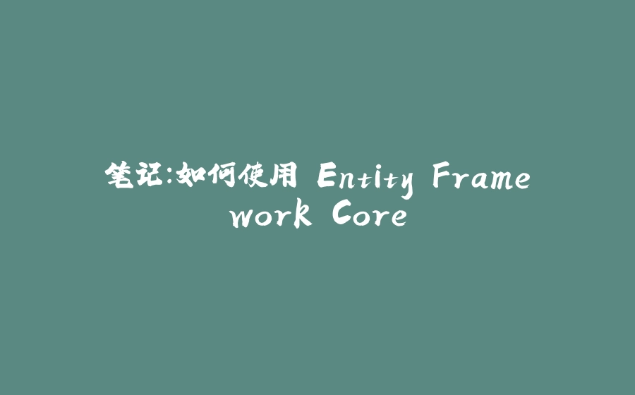 笔记：如何使用 Entity Framework Core - 拾光赋-拾光赋