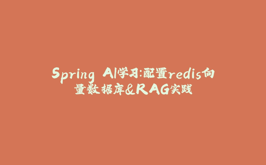 Spring AI学习：配置redis向量数据库&RAG实践 - 拾光赋-拾光赋