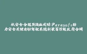从安全合规到商业成功：Parasoft助力安全关键自动驾驶系统斩获百万级政府合同-拾光赋