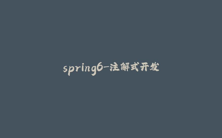 spring6-注解式开发 - 拾光赋-拾光赋
