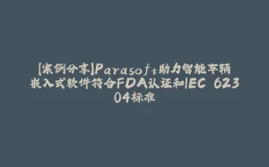 【案例分享】Parasoft助力智能车辆嵌入式软件符合FDA认证和IEC 62304标准-拾光赋