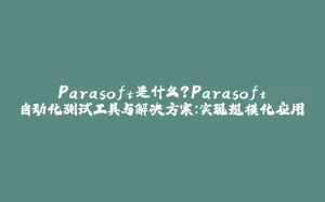 Parasoft是什么？Parasoft自动化测试工具与解决方案：实现规模化应用-拾光赋