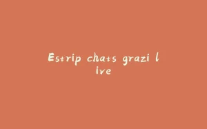 Estrip chats grazi live-拾光赋