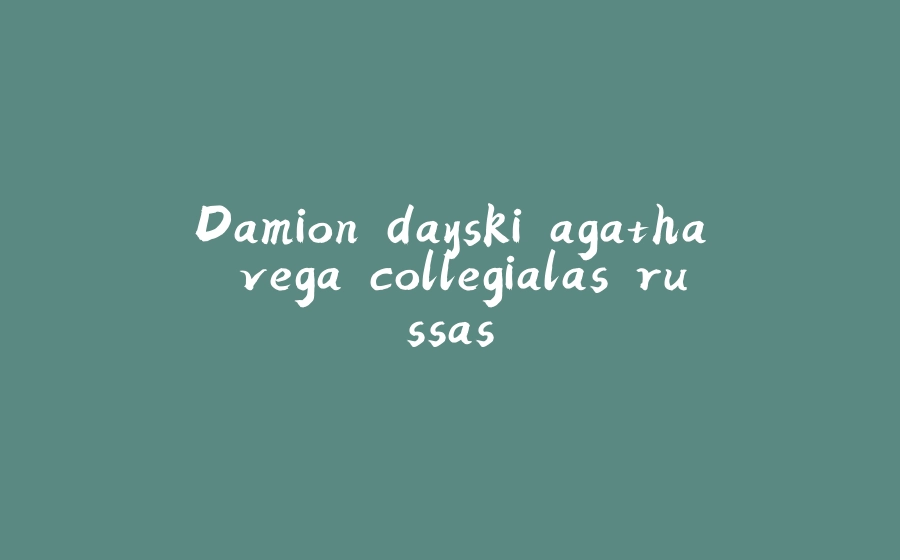 Damion dayski agatha vega collegialas russas - 拾光赋-拾光赋