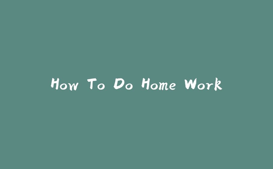 How To Do Home Work - 拾光赋-拾光赋