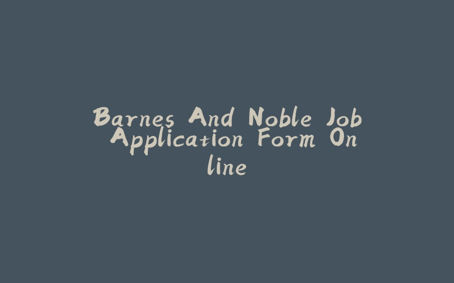 Barnes And Noble Job Application Form Online - 拾光赋-拾光赋
