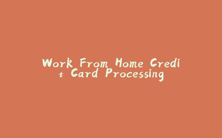 Work From Home Credit Card Processing - 拾光赋-拾光赋