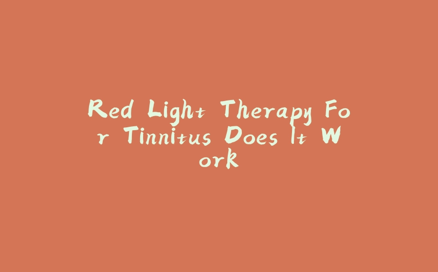 Red Light Therapy For Tinnitus Does It Work - 拾光赋-拾光赋