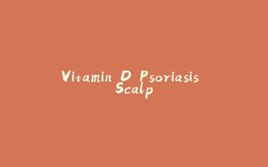 Vitamin D Psoriasis Scalp - 拾光赋-拾光赋