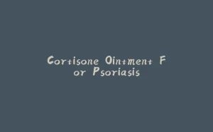 Cortisone Ointment For Psoriasis-拾光赋