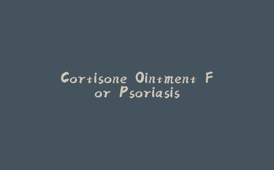 Cortisone Ointment For Psoriasis - 拾光赋-拾光赋