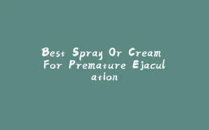 Best Spray Or Cream For Premature Ejaculation-拾光赋