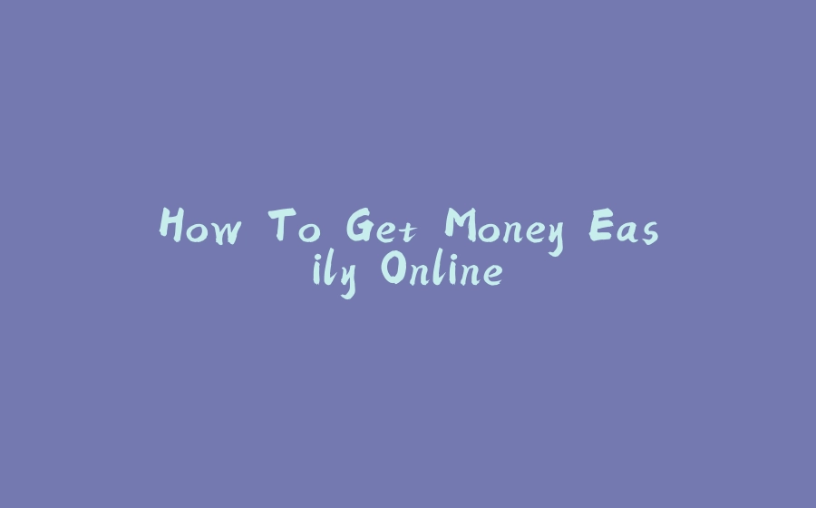 How To Get Money Easily Online - 拾光赋-拾光赋