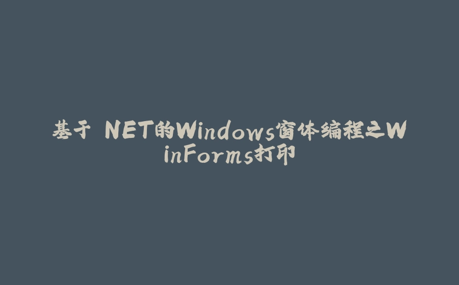 基于.NET的Windows窗体编程之WinForms打印 - 拾光赋-拾光赋
