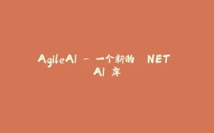 AgileAI - 一个新的 .NET AI 库-拾光赋