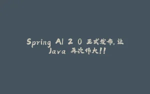 Spring AI 2.0 正式发布，让 Java 再次伟大！！-拾光赋