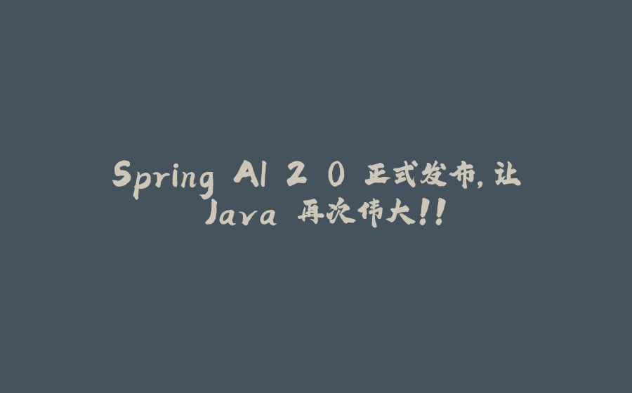 Spring AI 2.0 正式发布，让 Java 再次伟大！！ - 拾光赋-拾光赋