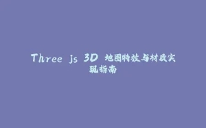 Three.js 3D 地图特效与材质实现指南-拾光赋