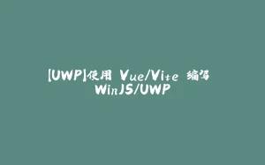 【UWP】使用 Vue/Vite 编写 WinJS/UWP-拾光赋
