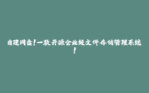 自建网盘！一款开源企业级文件存储管理系统！-拾光赋