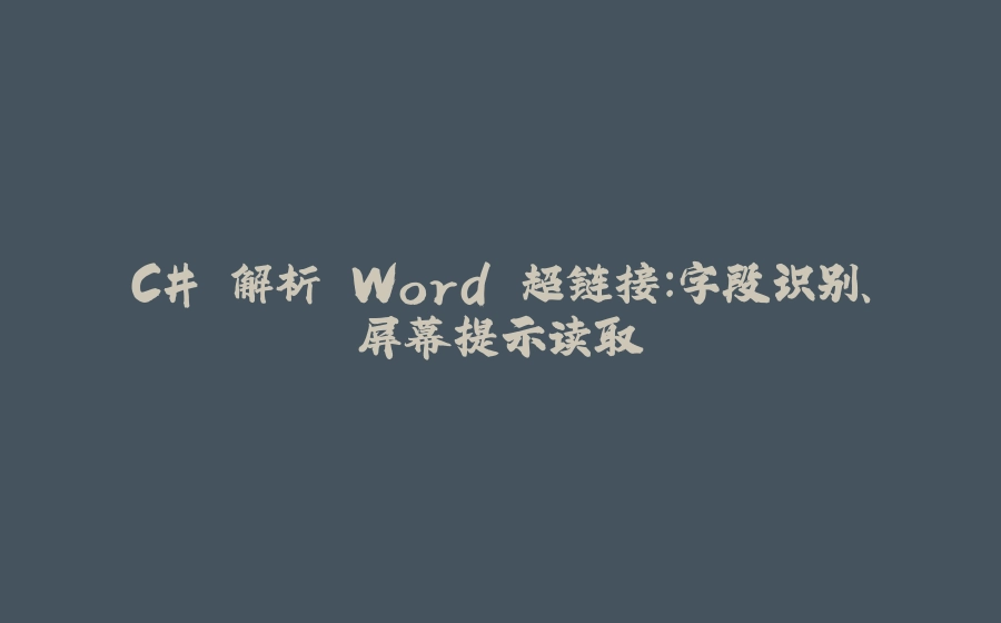 C# 解析 Word 超链接:字段识别、屏幕提示读取 - 拾光赋-拾光赋
