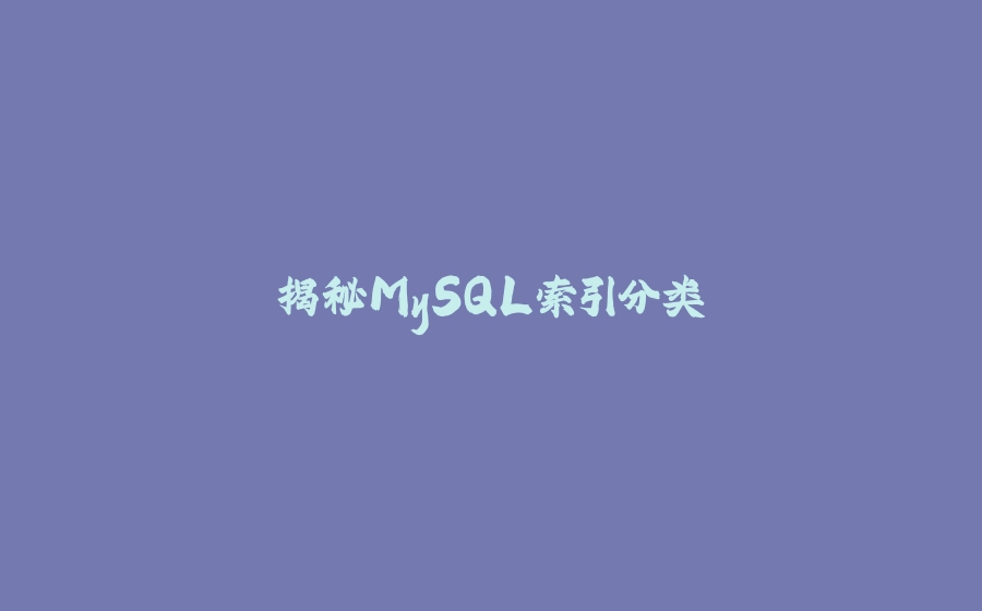 揭秘MySQL索引分类 - 拾光赋-拾光赋