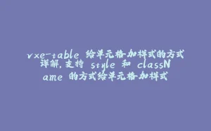 vxe-table 给单元格加样式的方式详解，支持 style 和 className 的方式给单元格加样式-拾光赋