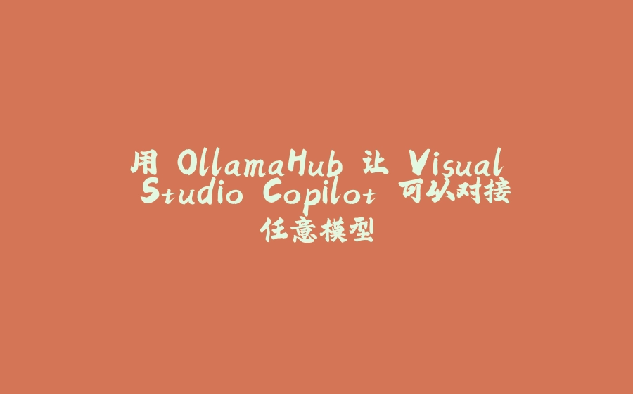 用 OllamaHub 让 Visual Studio Copilot 可以对接任意模型 - 拾光赋-拾光赋