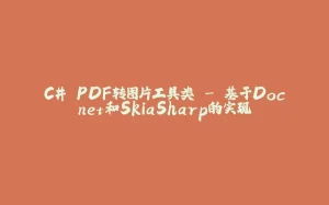 C# PDF转图片工具类 - 基于Docnet和SkiaSharp的实现-拾光赋