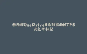 移除旧OneDrive目录残留的NTFS云文件标记-拾光赋