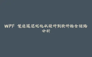 WPF 笔迹延迟优化从硬件到软件的全链路分析-拾光赋