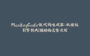 MonkeyCode做代码生成器：从模板引擎到AI辅助的完整实战-拾光赋