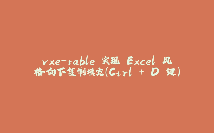 vxe-table 实现 Excel 风格向下复制填充（Ctrl + D 键） - 拾光赋-拾光赋