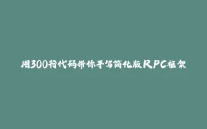 用300行代码带你手写简化版RPC框架-拾光赋